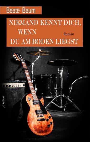 Niemand kennt dich, wenn du am Boden liegst Musikerroman | Beate Baum