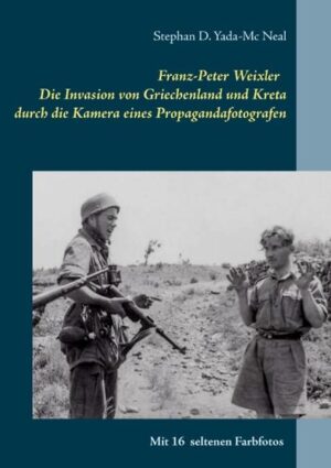 Franz-Peter Weixler - Die Invasion von Griechenland und Kreta durch die Kamera eines Propagandafotografen | Bundesamt für magische Wesen