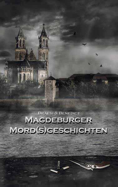 Magdeburger Mordsgeschichten | Sylvie Braesi und A. W. Benedict