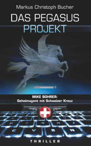 Das Pegasus Projekt Mike Bohrer: Geheimagent mit Schweizer Kreuz | Markus Christoph Bucher