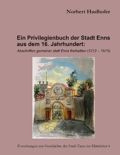 Ein Privilegienbuch der Stadt Enns aus dem 16. Jahrhundert: | Norbert Haslhofer