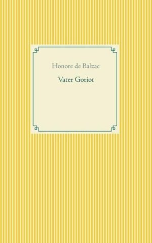 "Vater Goriot" ist ein 1835 veröffentlichter Roman von Honorè de Balzac. Der ehemalige Nudelfabrikant Vater Goriot stirbt verarmt