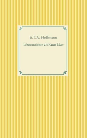 Die Lebensansichten des spießbürgerlichen Katers, vermischt mit den biographischen Aufzeichnungen des Kapellmeisters Kreisler.