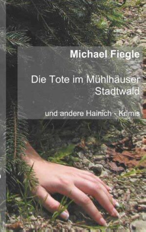 Die Tote im Mühlhäuser Stadtwald Und andere Hainich - Krimis | Michael Fiegle
