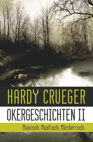 Okergeschichten / Okergeschichten II - Manisch. Mystisch. Mörderisch. 12 Crime Stories und Psychothriller | Hardy Crueger