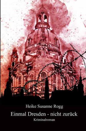 Einmal Dresden - nicht zurück | Heike Susanne Rogg