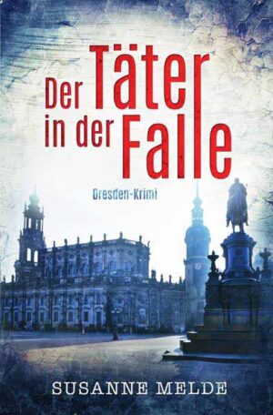 Der Täter in der Falle: Ein Dresden-Krimi | Susanne Melde