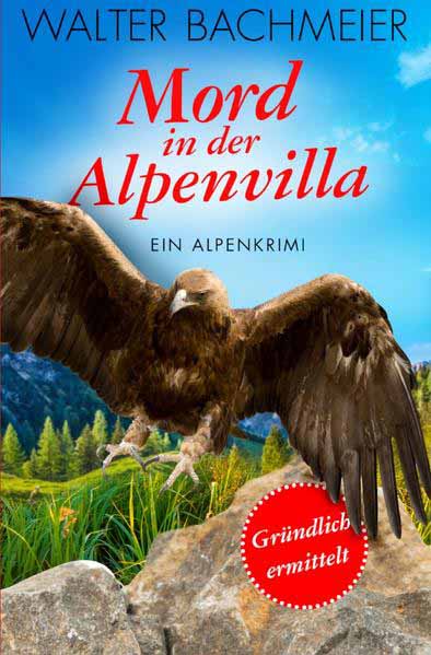 Inspektor Tina Gründlich / Mord in der Alpenvilla Gründlich ermittelt | Walter Bachmeier