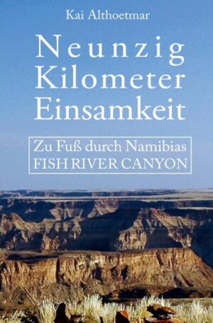 Neunzig Kilometer Einsamkeit. Zu Fuß durch Namibias Fish River Canyon | Bundesamt für magische Wesen