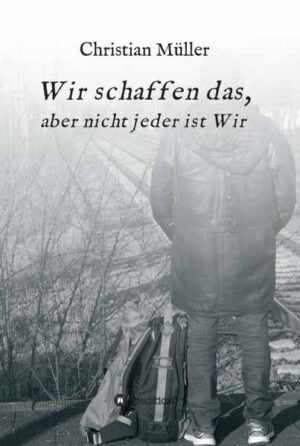 Wir schaffen das, aber nicht jeder ist Wir | Christian Müller