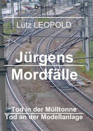 Jürgens Mordfälle 4 Tod in der Mülltonne Tod an der Modellanlage | Lutz LEOPOLD