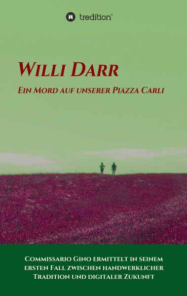 Ein Mord auf unserer Piazza Carli Commissario Gino ermittelt in seinem ersten Fall zwischen handwerklicher Tradition und digitaler Zukunft | Willi Darr