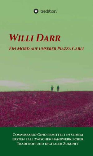Ein Mord auf unserer Piazza Carli Commissario Gino ermittelt in seinem ersten Fall zwischen handwerklicher Tradition und digitaler Zukunft | Willi Darr