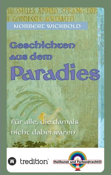 Geschichten aus dem Paradies Gerade in diesen uralten Geschichten, die uns Heutigen so fern, so unrealistisch, so unwirklich, ja sogar viel zu naiv bis primitiv erscheinen, verbirgt sich noch mancher, bis heute nicht geborgener Schatz. Nun können wir gedanklich und gefühlsmäßig in diese alten Geschichten eintauchen und uns überraschen lassen, mit welchen Erkenntnissen wir daraus wieder auftauchen. So darf es nicht verwundern, dass selbst der Titel dieses Buches diese zweideutige Offenheit und Unbestimmtheit birgt. Denn selbstverständlich sind wir alle dabei gewesen: bei der Schöpfung, im Paradies und bei der Sintflut. Und wer hat nicht schon für eine Weile im dunklen Leib eines riesigen Fisches gesessen? Diese Geschichten, mögen sie auch noch so alt sein, können und müssen immer wieder neu erzählt und gehört werden. Also lade ich Sie ein, einfach mal zuzuhören! Die Beschäftigung mit diesem Stoff kann durchaus zu einer humorvollen Betrachtung anregen. Das sollte auch für den Gläubigen kein Widerspruch sein. Denn was man davon glauben will, kann ja jeder für sich selbst entscheiden. Und wenn es Ihnen das eine oder andere Schmunzeln entlocken konnte, war es doch lesenswert. Norbert Wickbold