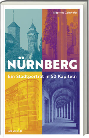 Nürnberg - Ein Stadtporträt in 50 Kapiteln | Siegfried Zelnhefer