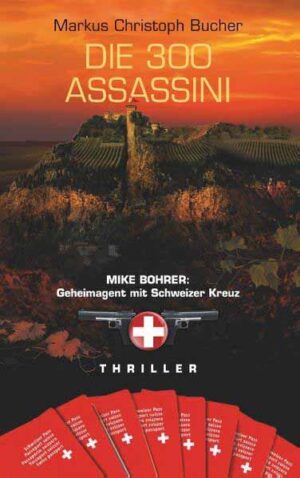 Die 300 Assassini Mike Bohrer: Geheimagent mit Schweizer Kreuz | Markus Christoph Bucher