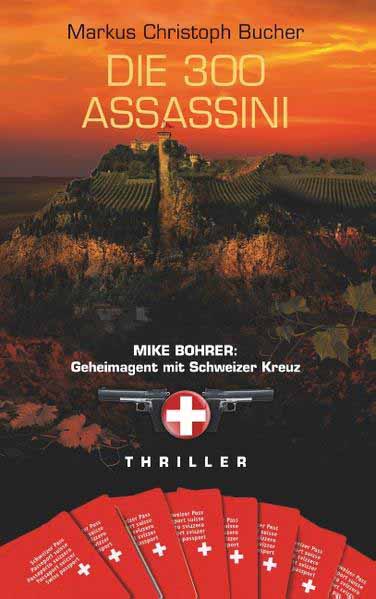 Die 300 Assassini Mike Bohrer: Geheimagent mit Schweizer Kreuz | Markus Christoph Bucher