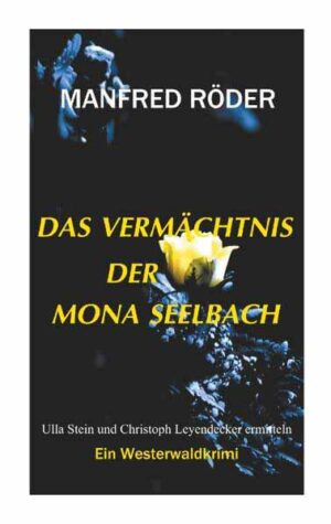 Das Vermächtnis der Mona Seelbach Ein Westerwaldkrimi | Manfred Röder