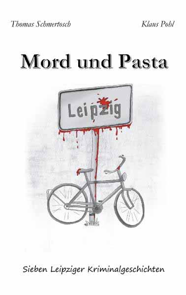 Mord und Pasta Sieben Leipziger Kriminalgeschichten | Thomas Schmertosch und Klaus Pohl