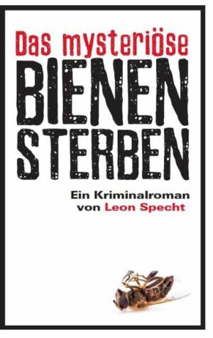 Das mysteriöse Bienensterben Ein Kriminalroman von Leon Specht | Leon Specht