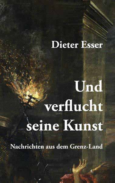 Und verflucht seine Kunst Nachrichten aus dem Grenz-Land | Dieter Esser