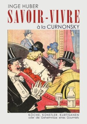 SAVOIR-VIVRE à la Curnonsky Paris, zur Zeit der Belle Époque CURNONSKY - Prinz der Köche KÖCHE, KÜNSTLER, KURTISANEN oder die Geheimnisse eines Gourmets