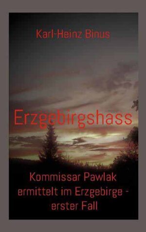 Erzgebirgshass Kommissar Pawlak ermittelt im Erzgebirge - erster Fall | Karl-Heinz Binus