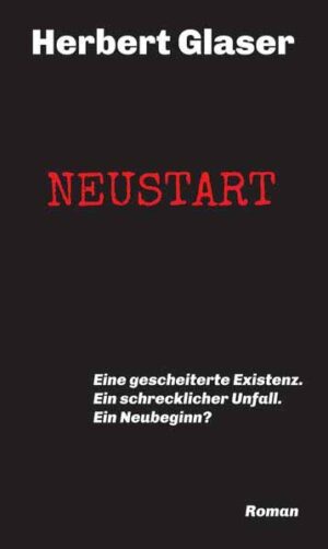 NEUSTART Eine gescheiterte Existenz. Ein schrecklicher Unfall. Ein Neubeginn? | Herbert Glaser