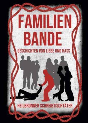 Familienbande - Geschichten von Liebe und Hass Eine Anthologie der Heilbronner Schreibtischtäter | hedda fischer und Bianca Heidelberg