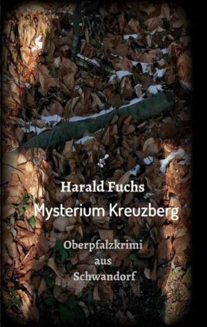 Mysterium Kreuzberg Oberpfalzkrimi aus Schwandorf | Harald Fuchs