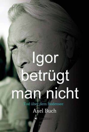 Igor betrügt man nicht Tod über dem Bodensee | Axel Buch