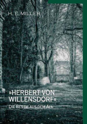 »Herbert von Willensdorf« Die Bestie aus dem All Kriminalgeschichten von H.E. Miller | H.E. Miller