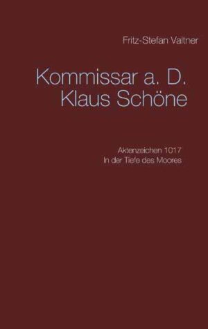 Komissar a. D. Klaus Schöne Aktenzeichen 1017 In der Tiefe des Moores | Fritz-Stefan Valtner