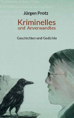 Kriminelles und Anverwandtes Geschichten und Gedichte | Jürgen Protz