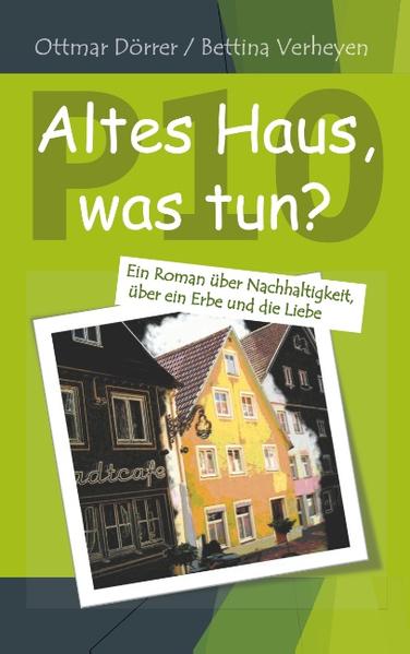 P 10 - Altes Haus, was tun? Ein Roman über Nachhaltigkeit, über ein Erbe und die Liebe