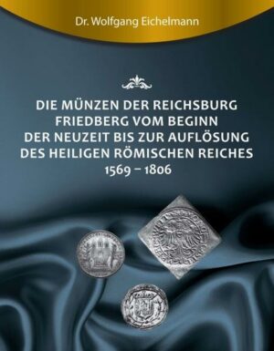 Die Münzen der Reichsburg Friedberg vom Beginn der Neuzeit bis zur Auflösung des Heiligen Römischen Reiches 1569 - 1806 | Bundesamt für magische Wesen