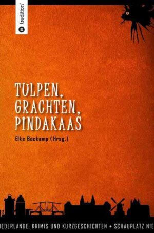 Tulpen, Grachten, Pindakaas Schauplatz Niederlande - Krimis und Kurzgeschichten | Elke Bockamp und Jessica Kampe