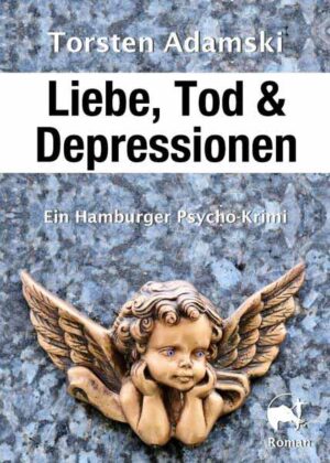Liebe, Tod & Depressionen Ein Hamburger Psycho-Krimi | Torsten Adamski
