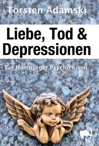 Liebe, Tod & Depressionen Ein Hamburger Psycho-Krimi | Torsten Adamski