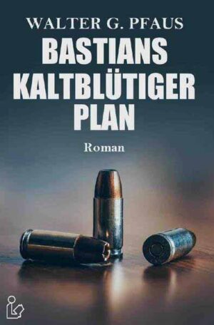 BASTIANS KALTBLÜTIGER PLAN Ein Kriminal-Roman | Walter G. Pfaus