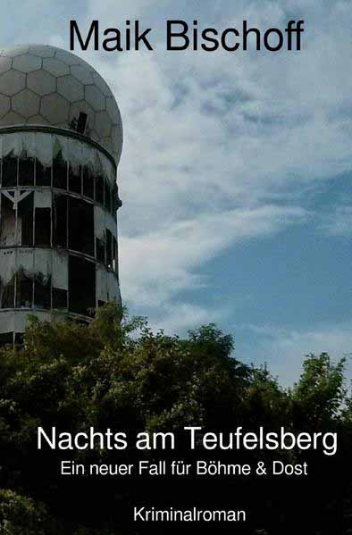 Böhme & Dost / Nachts am Teufelsberg Ein neuer Fall für Böhme & Dost | Maik Bischoff