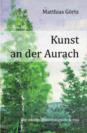 Frauenaurach-Krimis / Kunst an der Aurach Der zweite Frauenaurach-Krimi | Matthias Görtz