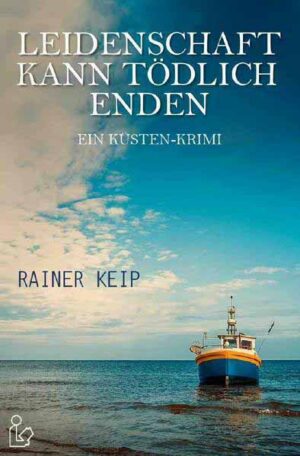 LEIDENSCHAFT KANN TÖDLICH ENDEN Ein Küsten-Krimi | Rainer Keip