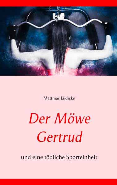 Der Möwe Gertrud und eine tödliche Sporteinheit | Matthias Lüdicke