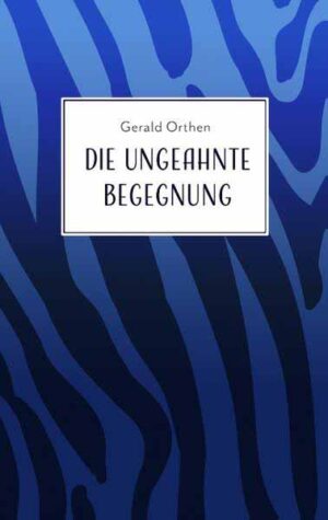 Die ungeahnte Begegnung und andere Geschichten | Gerald Orthen