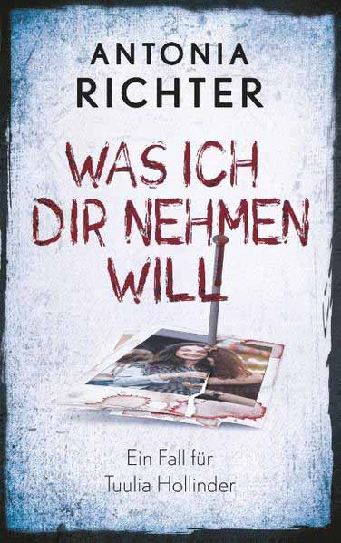 Was ich Dir nehmen will Ein Fall für Tuulia Hollinder | Antonia Richter