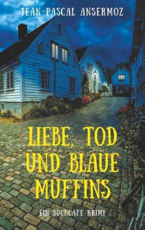 Liebe, Tod und blaue Muffins Ein BuchCafé Krimi | Jean-Pascal Ansermoz