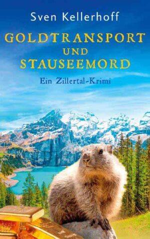 Goldtransport und Stauseemord Ein Zillertal-Krimi | Sven Kellerhoff