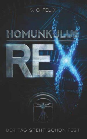 Homunkulus Rex Der Tag steht schon fest | S. G. Felix