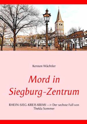 Mord in Siegburg-Zentrum RHEIN-SIEG-KREIS KRIMI --> Der sechste Fall von Thekla Sommer | Kersten Wächtler